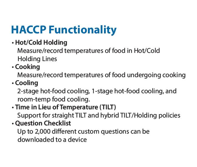 specs Temp-Taker® 7 takes HACCP management to a whole new level by enhancing food safety while minimizing human errors. Wireless Bluetooth technology delivers the results instantly and generates clear, detailed records that are electronically accessible a
